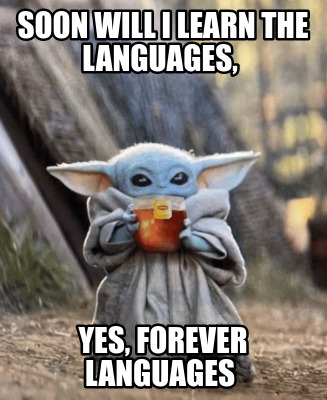 Meme Creator Funny Soon Will I Learn The Languages Yes Forever Languages Meme Generator At Memecreator Org