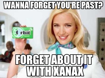 Meme Creator Funny Wanna Forget You Re Past Forget About It With Xanax Meme Generator At Memecreator Org