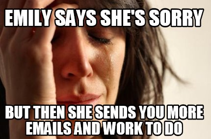 Meme Creator - Funny Emily says she's sorry But then she sends you more ...