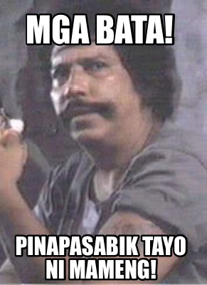 Meme Creator - Funny Mga bata! Pinapasabik tayo ni mameng! Meme ...