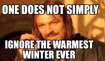 Meme Creator - Funny One does not simply Ignore the warmest winter ever ...