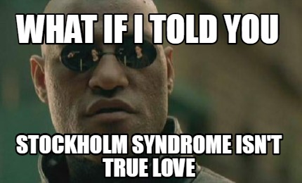 Meme Creator Funny What If I Told You Stockholm Syndrome Isn T True Love Meme Generator At Memecreator Org