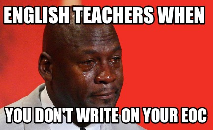 Meme Creator Funny English Teachers When You Don T Write On Your Eoc Meme Generator At Memecreator Org