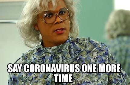 Meme Creator Funny Say Coronavirus One More Time Meme Generator At Memecreator Org