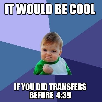 Meme Creator - Funny It would be cool if you did transfers before 4:39 ...