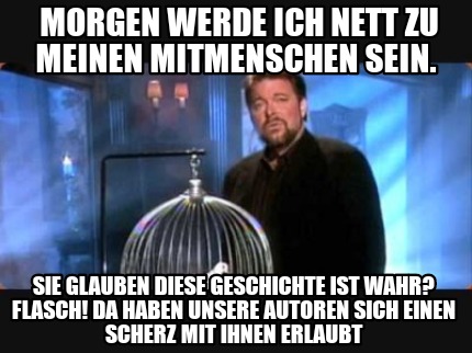 Meme Creator Funny Morgen Werde Ich Nett Zu Meinen Mitmenschen Sein Sie Glauben Diese Geschichte Meme Generator At Memecreator Org