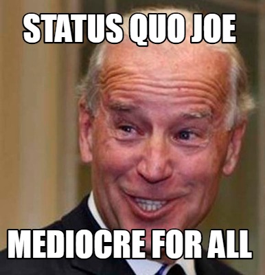 Meme Creator - Funny status quo joe mediocre for all Meme Generator at ...