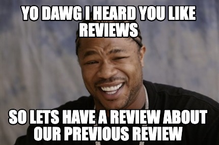 Meme Creator - Funny yo dawg i heard you like reviews so lets have a ...