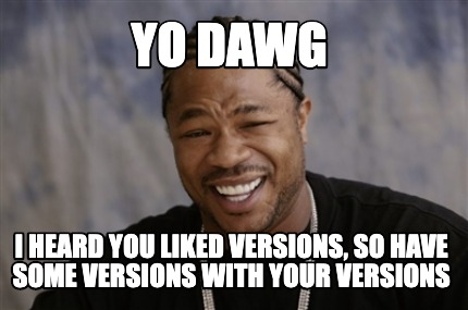 Meme Creator - Funny Yo dawg I heard you liked versions, so have some ...