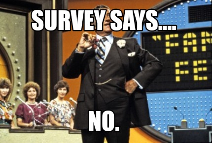 survey-says....-no