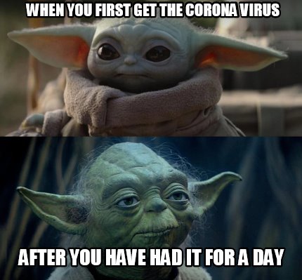 Meme Creator Funny When You First Get The Corona Virus After You Have Had It For A Day Meme Generator At Memecreator Org