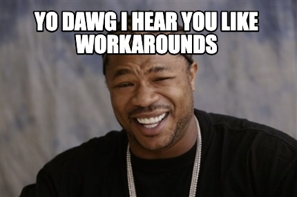 Meme Creator - Funny Yo dawg I hear you like workarounds Meme Generator ...