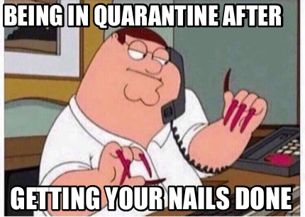 Meme Creator Funny Being In Quarantine After Getting Your Nails Done Meme Generator At Memecreator Org
