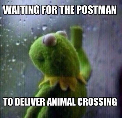 Meme Creator - Funny Waiting for the postman To deliver animal crossing ...