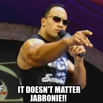 Meme Creator - Funny It doesn't matter jabronie!! Meme Generator at ...