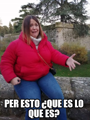 Meme Creator - Funny per esto ¿que es lo que es? Meme Generator at ...