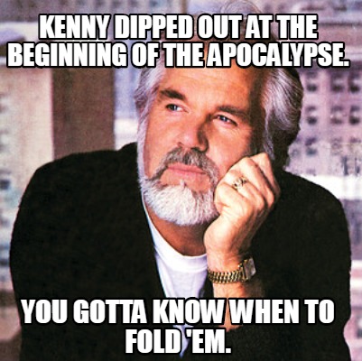 kenny-dipped-out-at-the-beginning-of-the-apocalypse.-you-gotta-know-when-to-fold