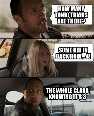 Meme Creator - Funny how many tonic triads are there? the whole class ...