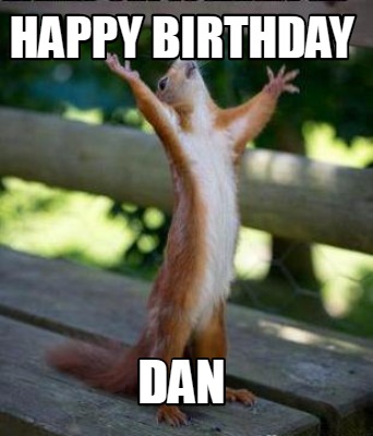 Happy Birthday Dan Meme Funny Meme Creator - Funny Happy Birthday Dan Meme Generator At Memecreator.org!