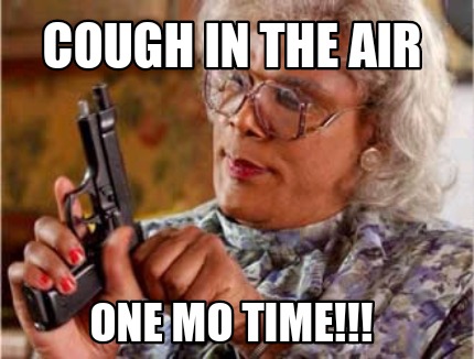 cough-in-the-air-one-mo-time