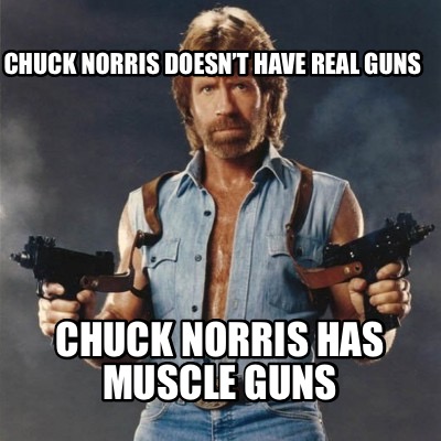 Meme Creator - Funny Chuck Norris doesn’t have real guns Chuck Norris ...