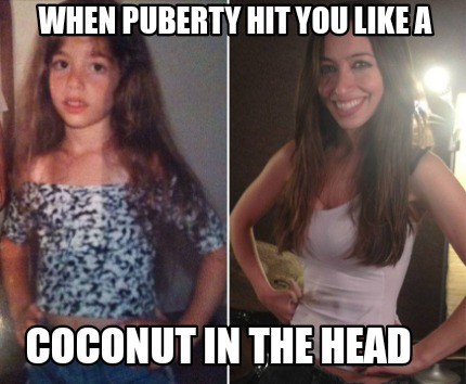 when-puberty-hit-you-like-a-coconut-in-the-head