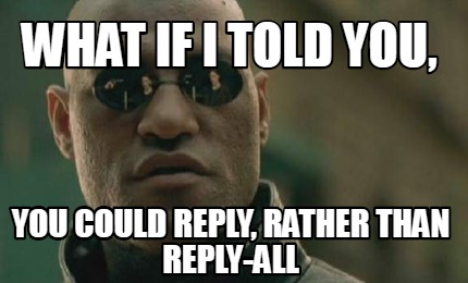 Meme Creator - Funny What if I told you, you could reply, rather than ...