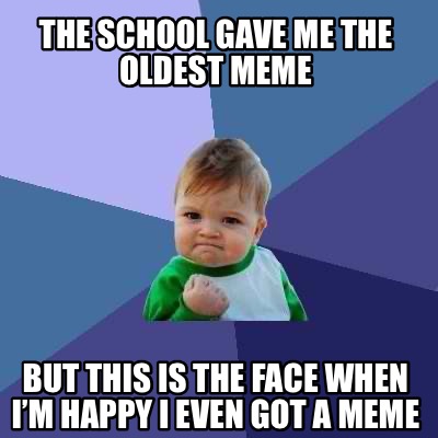 Meme Creator - Funny The school gave me the oldest meme But this is the ...