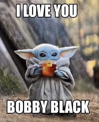 Meme Creator Funny I Love You Bobby Black Meme Generator At Memecreator Org