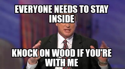 everyone-needs-to-stay-inside-knock-on-wood-if-youre-with-me