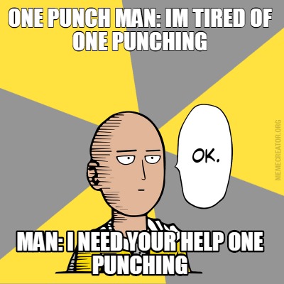 Meme Creator - Funny One punch man: im tired of one punching Man: i ...