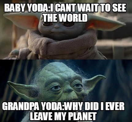 Meme Creator - Funny Baby yoda:i cant wait to see the world Grandpa ...