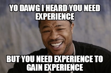 Meme Creator - Funny Yo Dawg I Heard You Need Experience But You Need 