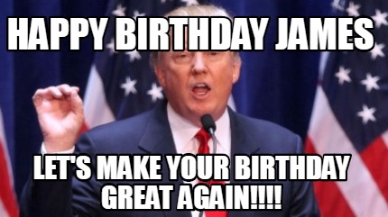 Meme Creator - Funny Happy Birthday James Let's make your birthday ...