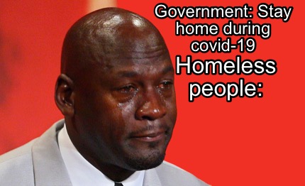 Meme Creator Funny Government Stay Home During Covid 19 Homeless People Meme Generator At Memecreator Org