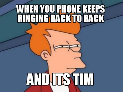 Meme Creator - Funny when you phone keeps ringing back to back and its ...