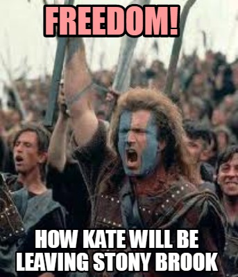 Meme Creator - Funny FREEDOM! How Kate will be leaving Stony Brook Meme ...