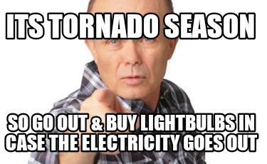 its-tornado-season-so-go-out-buy-lightbulbs-in-case-the-electricity-goes-out