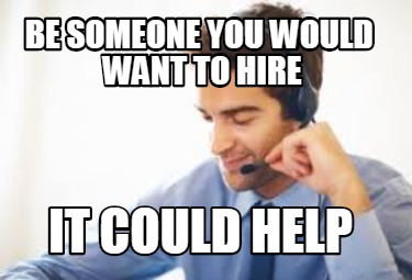 be-someone-you-would-want-to-hire-it-could-help