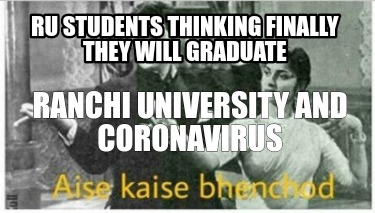 Meme Creator Funny Ru Students Thinking Finally They Will Graduate Ranchi University And Coronaviru Meme Generator At Memecreator Org