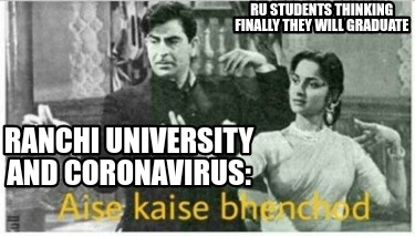 Meme Creator Funny Ru Students Thinking Finally They Will Graduate Ranchi University And Coronaviru Meme Generator At Memecreator Org