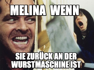 Meme Creator Funny Melina Wenn Sie Zuruck An Der Wurstmaschine Ist Meme Generator At Memecreator Org