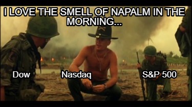 i-love-the-smell-of-napalm-in-the-morning...-dow-nasdaq-sp-500