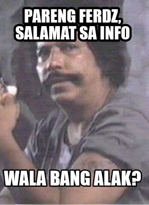 Meme Creator - Funny Pareng Ferdz, salamat sa info wala bang alak? Meme ...