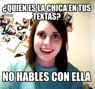 Meme Creator Funny Quien Es La Chica En Tus Textas No Hables Con