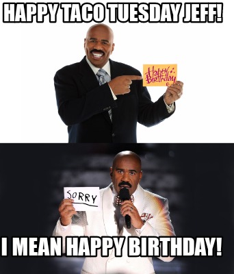 Meme Creator - Funny Happy Taco Tuesday Jeff! I mean happy birthday ...