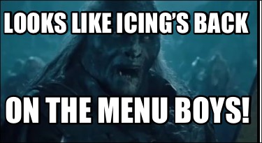 Meme Creator Funny Looks Like Icing S Back On The Menu Boys Meme Generator At Memecreator Org