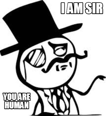 i-am-sir-you-are-human