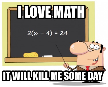 i-love-math-it-will-kill-me-some-day