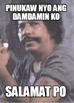 Meme Creator - Funny PINUKAW NYO ANG DAMDAMIN KO SALAMAT PO Meme ...